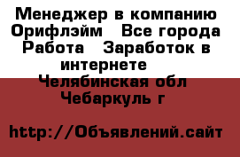 Менеджер в компанию Орифлэйм - Все города Работа » Заработок в интернете   . Челябинская обл.,Чебаркуль г.